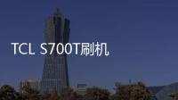 TCL S700T刷機教程