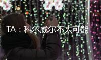 TA：科爾威爾不太可能對陣曼城時復出