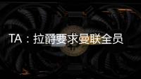 TA：拉爵要求曼聯全員結束居家辦公，今年將考慮裁員節省成本