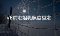 TVB前港姐乳腺癌復發病情告急 抗癌日記記錄心路歷程