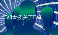 TVB太極(關于TVB太極簡述)