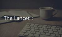The Lancet：五種癌癥一發(fā)現(xiàn)就是晚期 早篩早診絕非空話
