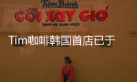 Tim咖啡韓國首店已于近日開業 將在五年內于韓國開設150家分店