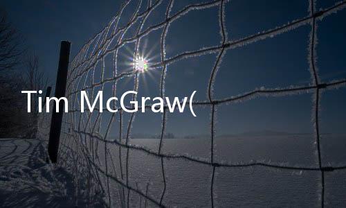 Tim McGraw(關于Tim McGraw簡述)