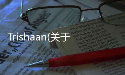 Trishaan(關于Trishaan簡述)