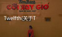 Twelfth(關(guān)于Twelfth簡述)