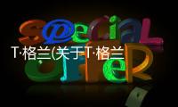 T·格蘭(關于T·格蘭簡述)
