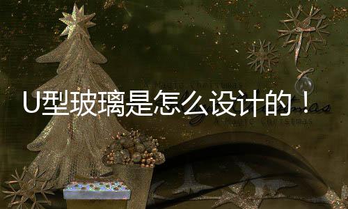 U型玻璃是怎么設計的！你知道多少？,市場研究