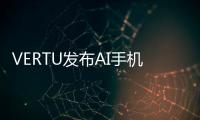 VERTU發布AI手機METAVERTU2，用戶可以定制AI戀人
