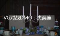 VG對戰DMO：失誤連連你來我往的較量