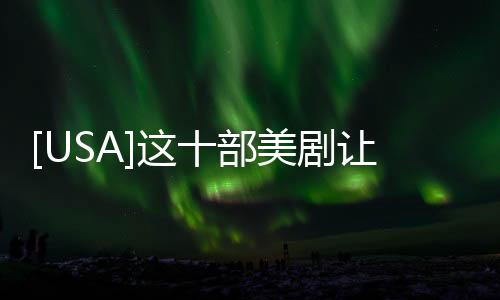 [USA]這十部美劇讓我欲罷不能