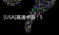 [USA]高通中國：5G發展離不開中國，華為功不可沒！