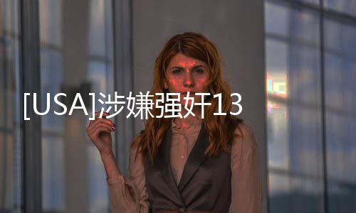 [USA]涉嫌強(qiáng)奸13歲女兒，快手背后的獸父