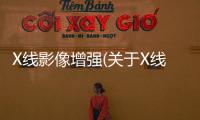X線影像增強(qiáng)(關(guān)于X線影像增強(qiáng)簡述)