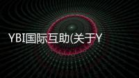 YBI國際互助(關于YBI國際互助簡述)