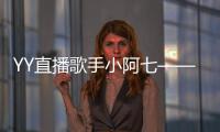 YY直播歌手小阿七——三首歌圈粉800萬，從街頭藝人到勵志歌手