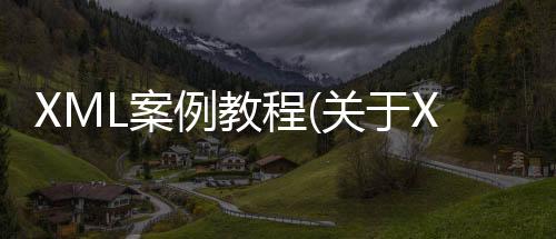 XML案例教程(關于XML案例教程簡述)