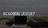 XC60領銜 沃爾沃7月在華銷量同比增14%