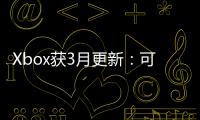 Xbox獲3月更新：可將游戲固定至Quick Resume