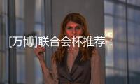 [萬博]聯合會杯推薦：東道主驗兵開門紅