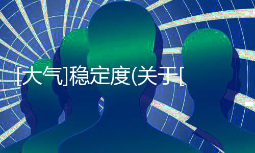 [大氣]穩定度(關于[大氣]穩定度簡述)