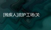 [殘疾人]庇護工場(關于[殘疾人]庇護工場簡述)