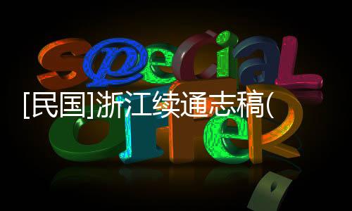 [民國]浙江續(xù)通志稿(關(guān)于[民國]浙江續(xù)通志稿簡述)