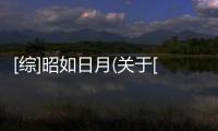 [綜]昭如日月(關于[綜]昭如日月簡述)