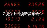 Z視介上線煥新發(fā)布會今舉行