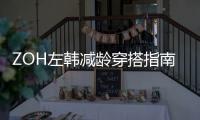 ZOH左韓減齡穿搭指南，這個(gè)夏天我有的你也有