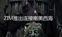 ZIM推出連接南美西海岸和美國東海岸的新服務