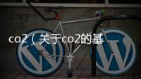 co2（關于co2的基本情況說明介紹）