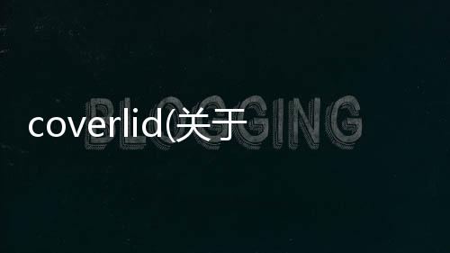 coverlid(關于coverlid簡述)