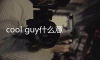 cool guy什么意思（guy什么意思）
