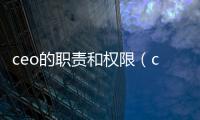 ceo的職責和權限（ceo的職責）