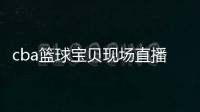 cba籃球寶貝現場直播今日籃球賽籃球資訊殿堂