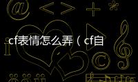 cf表情怎么弄（cf自定義表情）