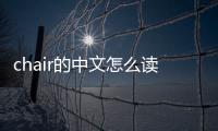 chair的中文怎么讀音（chair中文諧音怎么讀）