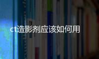 ct造影劑應該如何用