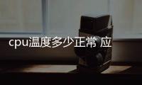 cpu溫度多少正常 應該怎樣查看cpu溫度