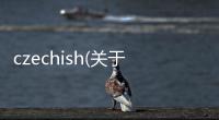 czechish(關(guān)于czechish簡(jiǎn)述)
