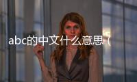 abc的中文什么意思（abc的中文意思）