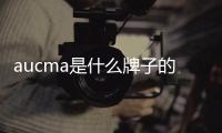 aucma是什么牌子的（aucma是什么牌子）