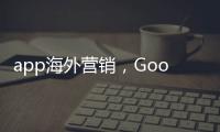 app海外營銷，Google Ads成為海外app推廣渠道