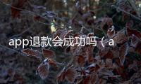 app退款會成功嗎（app小孩退款理由成功率）