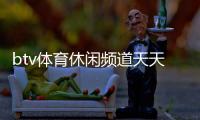 btv體育休閑頻道天天體育在線觀看新浪直播體育