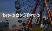 brtv體育休閑鮑勃體育綜合平臺，