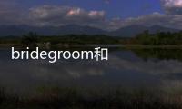 bridegroom和groom的區別（bride）