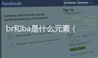 br和ba是什么元素（ba是什么元素）
