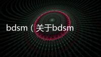 bdsm（關(guān)于bdsm的基本情況說明介紹）